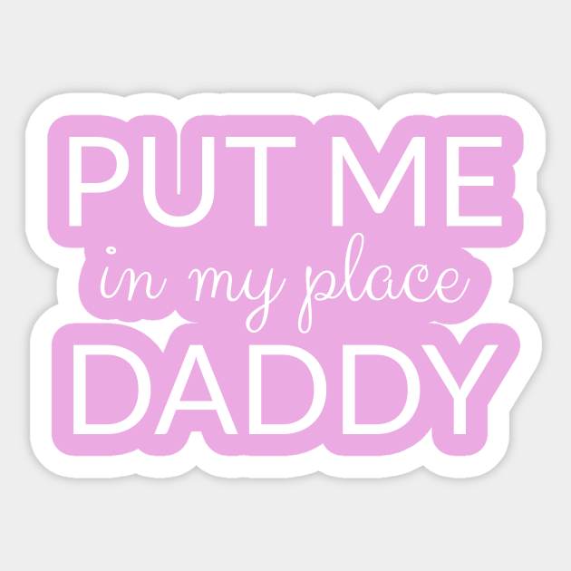 Put Me In My Place Daddy Ddlg Clothing Sticker Teepublic